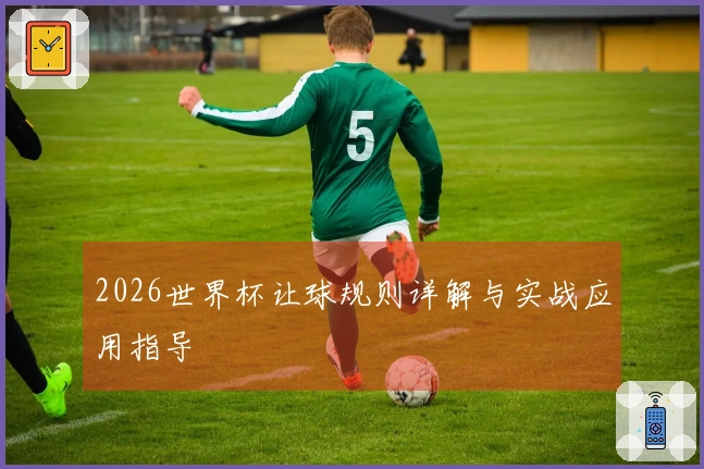 2026世界杯让球规则详解与实战应用指导